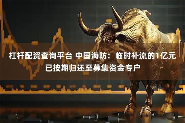 杠杆配资查询平台 中国海防：临时补流的1亿元已按期归还至募集资金专户