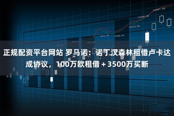 正规配资平台网站 罗马诺：诺丁汉森林租借卢卡达成协议，100万欧租借＋3500万买断