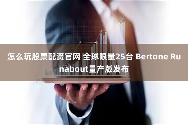 怎么玩股票配资官网 全球限量25台 Bertone Runabout量产版发布